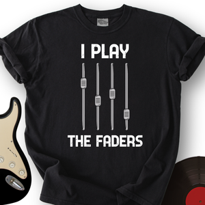 I Play The Faders T-Shirt