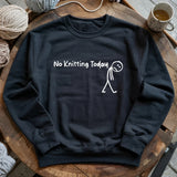 No Knitting Today Sweatshirt